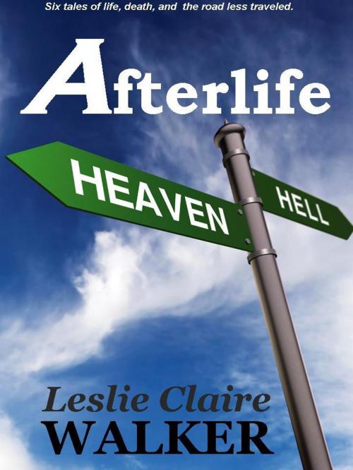 Cover of the book Afterlife: Tales of Life, Death, and the Road Less Traveled by Leslie Claire Walker, Secret Fire Press