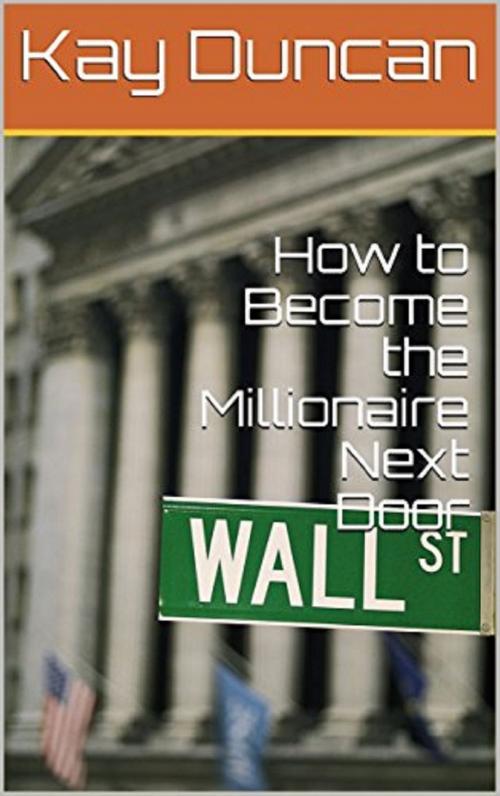 Cover of the book How to Become the Millionaire Next Door by Kay Duncan, Kay Duncan