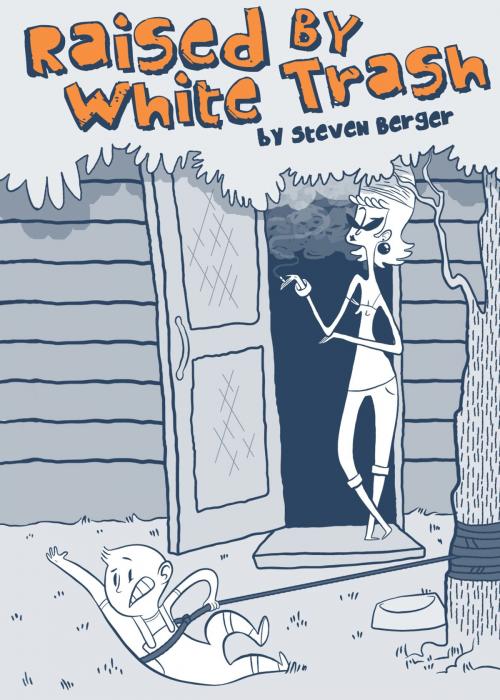 Cover of the book Raised By White Trash by Steve Berger, Steve Berger