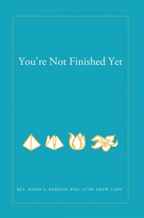 Cover of the book You're Not Finished Yet by Rev. Karen E. Herrick Ph.D., AuthorHouse
