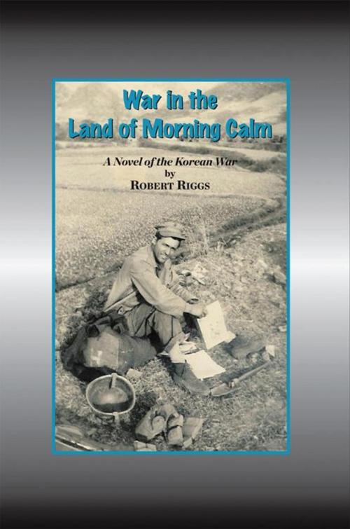Cover of the book War in the Land of Morning Calm by Robert Riggs, AuthorHouse