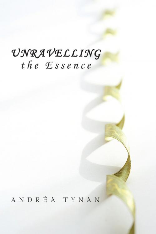 Cover of the book Unravelling the Essence by Andrea Tynan, AuthorHouse