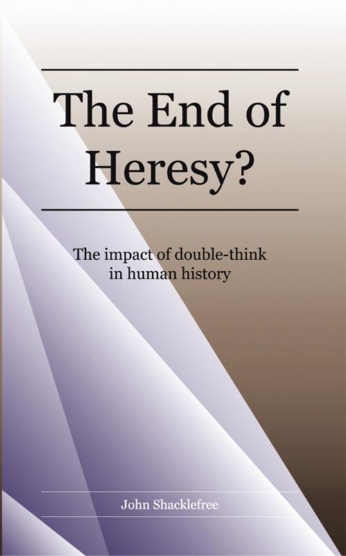 Cover of the book The End of Heresy by John Shacklefree, AuthorHouse UK