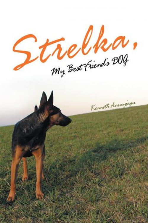 Cover of the book Strelka, My Best Friend’S Dog by Kenneth Anueyiagu, Xlibris UK