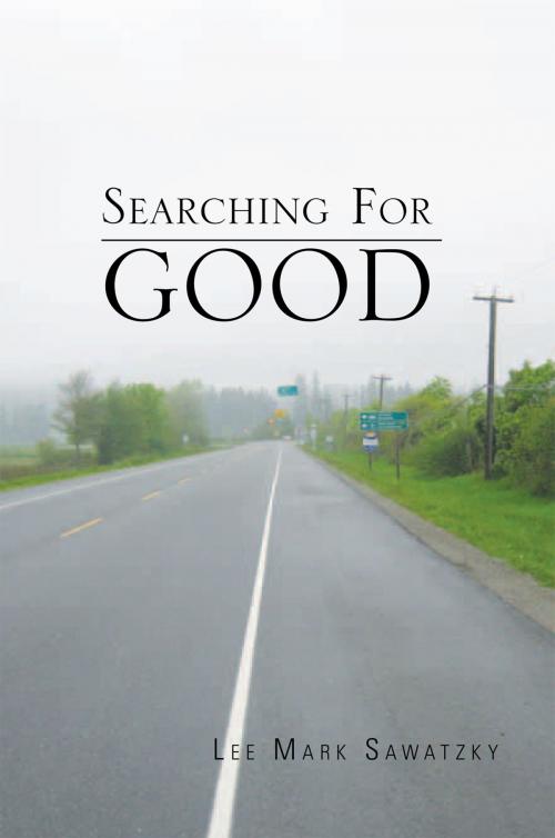 Cover of the book Searching for Good by Lee Mark Sawatzky, Xlibris US