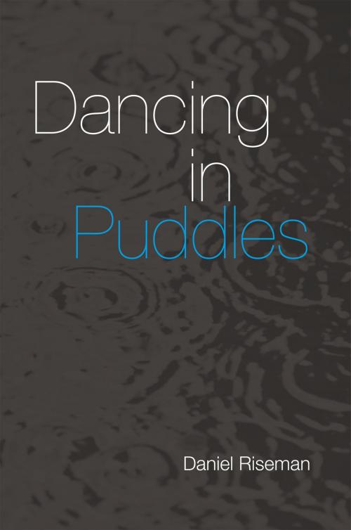 Cover of the book Dancing in Puddles by Daniel Riseman, Xlibris US