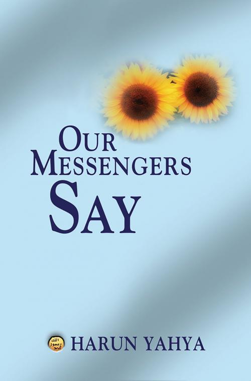 Cover of the book Our Messengers Say by Harun Yahya, Global Publishing
