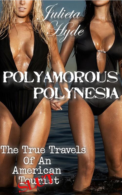 Cover of the book Polyamorous Polynesia (The True Travels Of An American Slut) by Julieta Hyde, Rutting Good Press