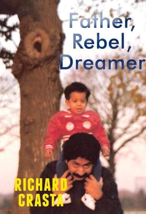 Cover of the book Father, Rebel, Dreamer by Richard Crasta, Richard Crasta