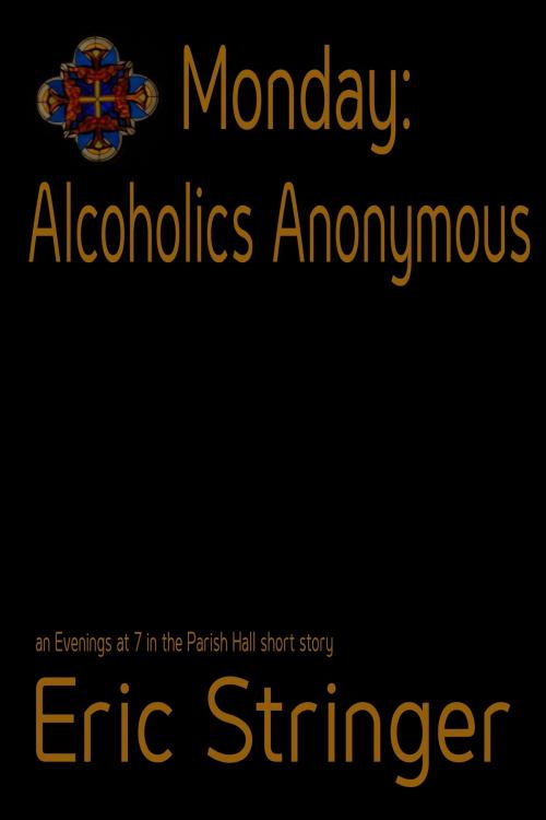 Cover of the book Monday: Alcoholics Anonymous by Eric Stringer, StoneThread Publishing