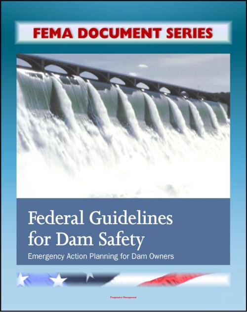 Cover of the book FEMA Document Series: Federal Guidelines for Dam Safety: Emergency Action Planning for Dam Owners by Progressive Management, Progressive Management