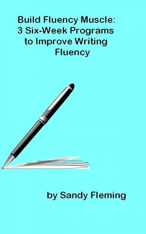 Cover of the book Build Fluency Muscle: Three Six-Week Programs to Improve Writing Fluency by Sandy Fleming, Sandy Fleming