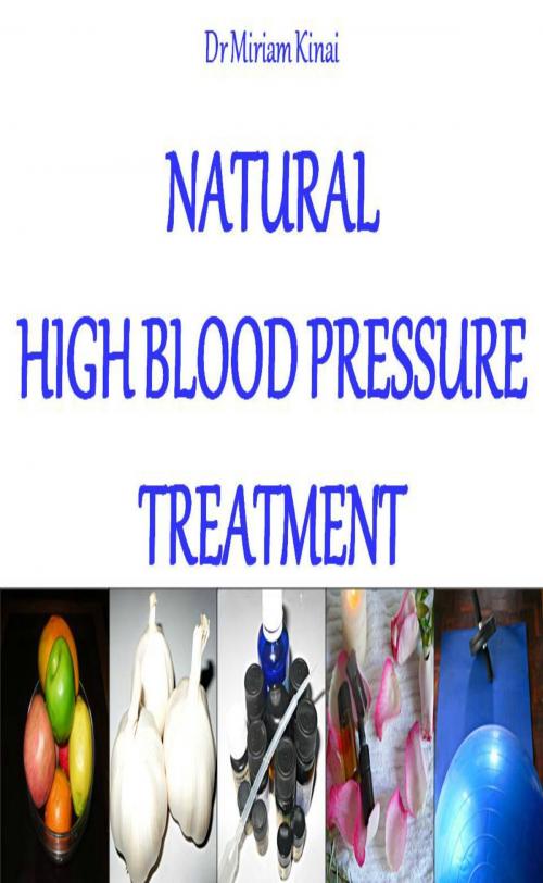 Cover of the book Natural High Blood Pressure Treatment by Miriam Kinai, Miriam Kinai