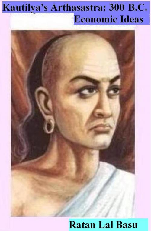 Cover of the book Kautliya's Arthasastra ( 300 B.C.): Economic Ideas by Ratan Lal Basu, Ratan Lal Basu
