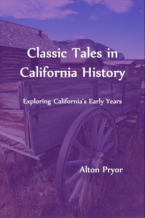 Cover of the book Classic Tales in California History by Alton Pryor, Alton Pryor