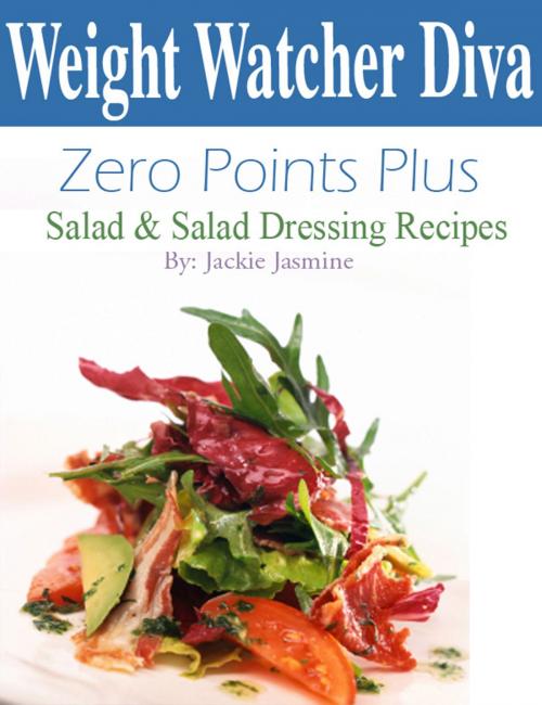 Cover of the book Weight Watcher Diva Zero Points Plus Salad and Salad Dressing Recipes Cookbook by Jackie Jasmine, Jackie Jasmine