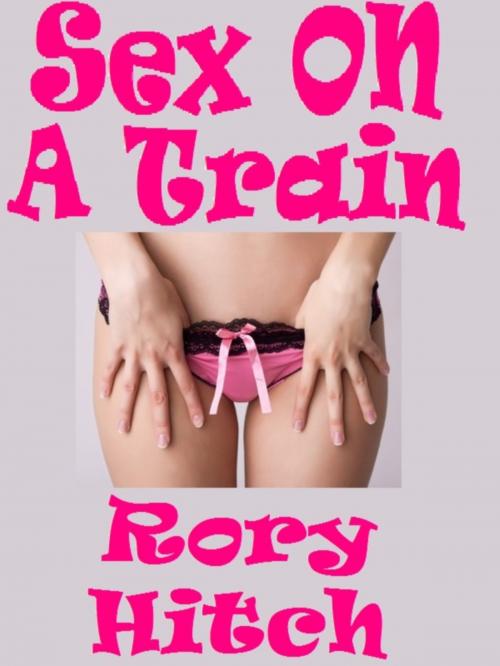 Cover of the book Sex On A Train: An Erotic Two Girl Threesome by Rory Hitch, Rory Hitch