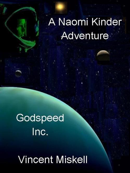 Cover of the book Godspeed Inc: A Naomi Kinder Adventure by Vincent Miskell, Vincent Miskell