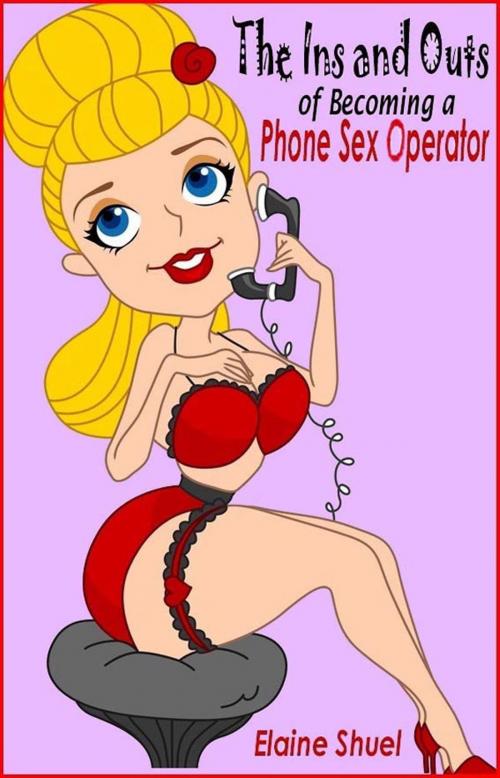 Cover of the book The Ins and Outs of Becoming a Phone Sex Operator by Elaine Shuel, Elaine Shuel