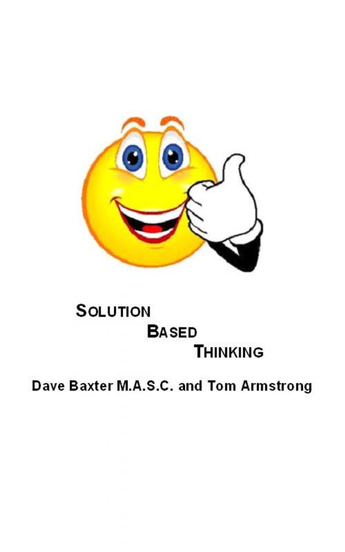 Cover of the book Solution Based Thinking by Dave Baxter M.A.S.C.(Life Coach), Dave Baxter M.A.S.C.(Life Coach)