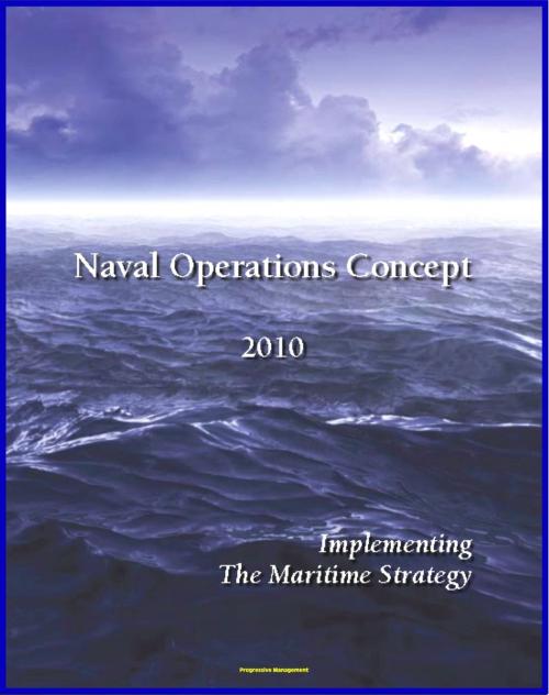 Cover of the book Naval Operations Concept 2010: Maritime Security, Power Projection, Force Structure, Seapower Strategy for Navy, Marines, and Coast Guard by Progressive Management, Progressive Management