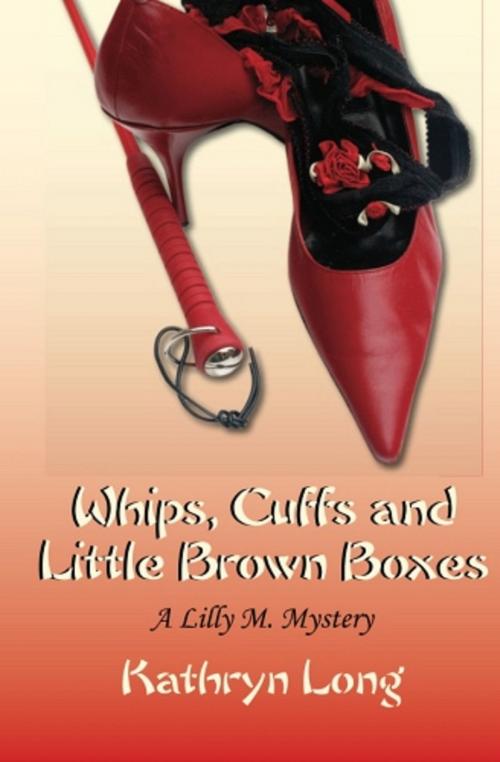 Cover of the book Whips, Cuffs, and Little Brown Boxes: A Lilly M. Mystery by Kathryn Long, Kathryn Long