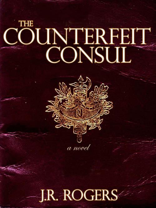Cover of the book The Counterfeit Consul by JR Rogers, JR Rogers