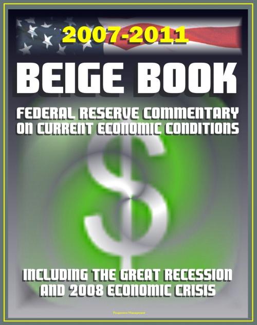Cover of the book 2007-2011 Beige Book: Federal Reserve Board Commentary on Current Economic Conditions, including the Great Recession and Economic Crisis of 2008 by Progressive Management, Progressive Management