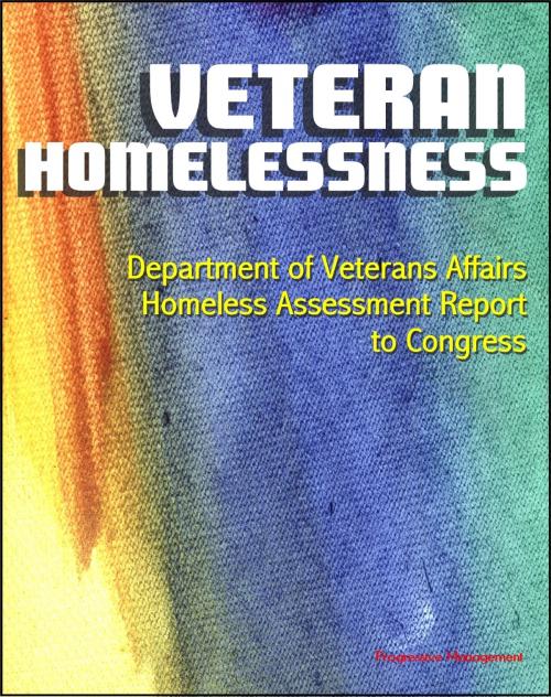 Cover of the book Veteran Homelessness: Department of Veterans Affairs Homeless Assessment Report to Congress by Progressive Management, Progressive Management