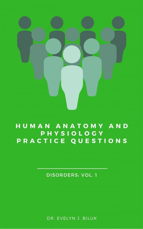Cover of the book Human Anatomy and Physiology Practice Questions: Disorders: Vol. 1 by Dr. Evelyn J Biluk, Dr. Evelyn J Biluk