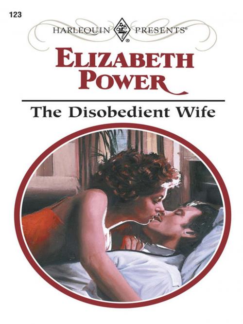 Cover of the book The Disobedient Wife by Elizabeth Power, Harlequin