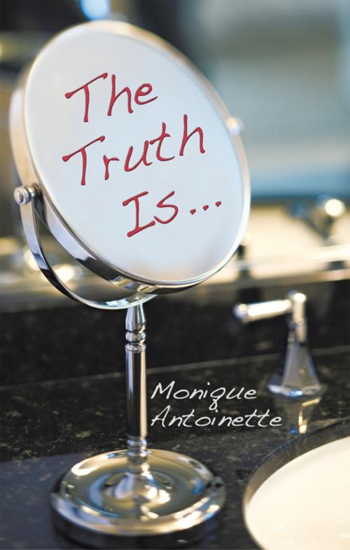 Cover of the book The Truth Is... by Monique Antoinette, iUniverse