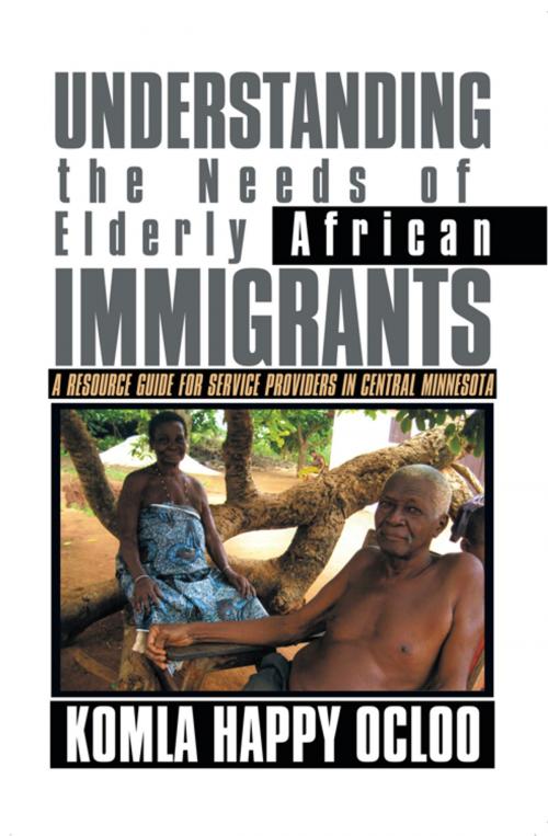 Cover of the book Understanding the Needs of Elderly African Immigrants by Komla Happy Ocloo, iUniverse