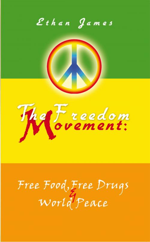 Cover of the book The Freedom Movement: Free Food, Free Drugs & World Peace by Ethan James, iUniverse