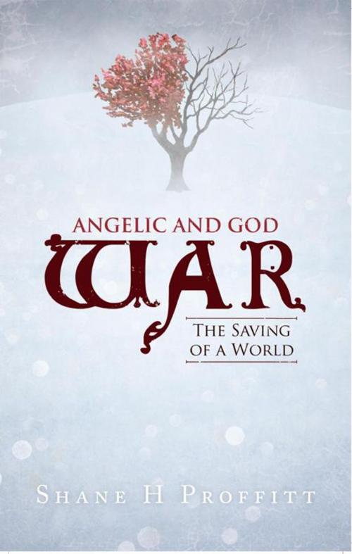 Cover of the book Angelic and God War: the Saving of a World by Shane H Proffit, iUniverse