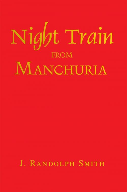 Cover of the book Night Train from Manchuria by J. Randolph Smith, Xlibris US