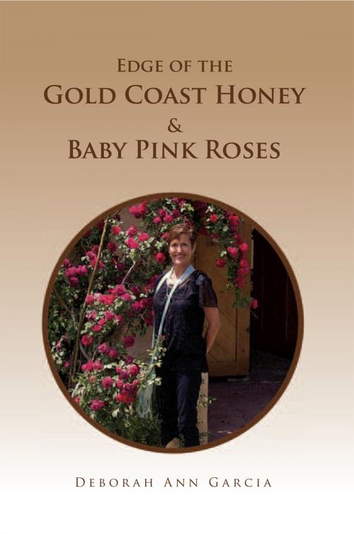 Cover of the book Edge of the Gold Coast Honey & Baby Pink Roses by Deborah Ann Garcia, Xlibris US