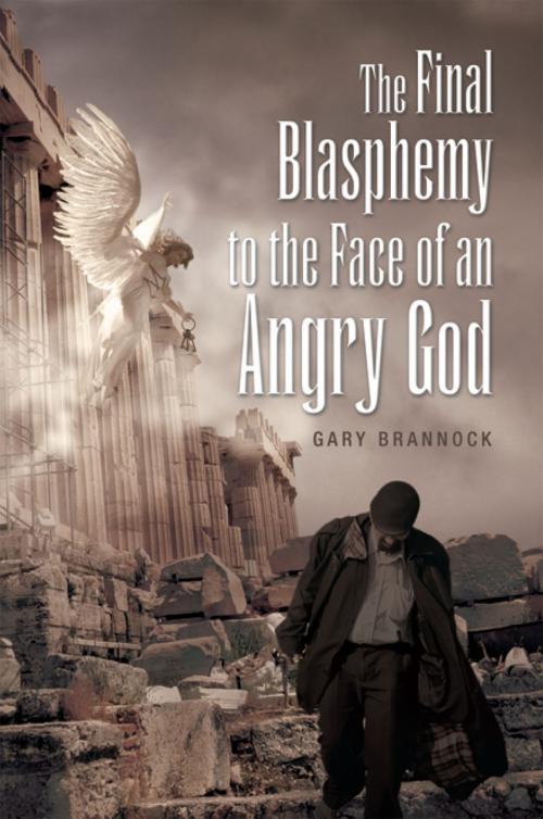 Cover of the book The Final Blasphemy to the Face of an Angry God by Gary Brannock, Xlibris US