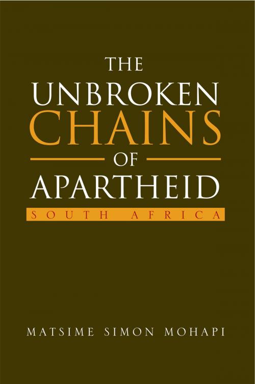 Cover of the book The Unbroken Chains of Apartheid by Matsime Simon Mohapi, Xlibris UK