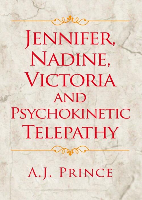 Cover of the book Jennifer, Nadine, Victoria and Psychokinetic Telepathy by A.J. Prince, AuthorHouse