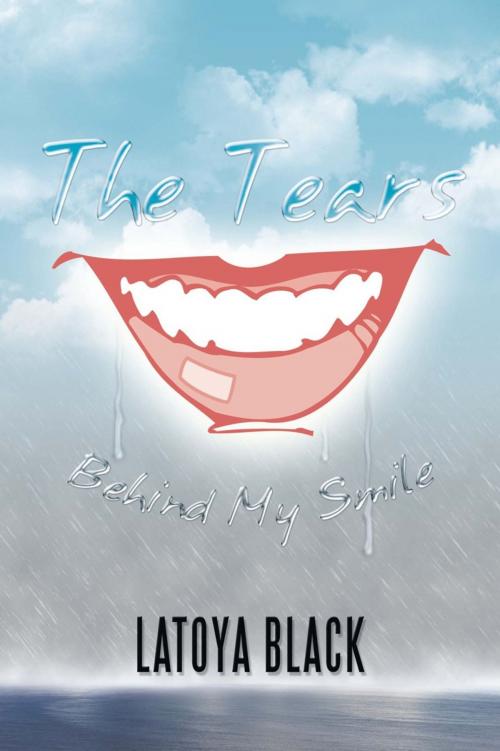 Cover of the book The Tears Behind My Smile by Latoya Black, AuthorHouse