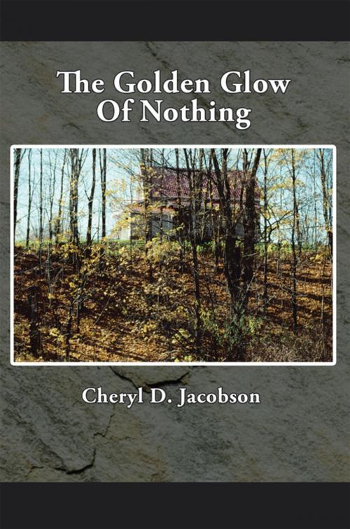 Cover of the book The Golden Glow of Nothing by Cheryl D. Jacobson, AuthorHouse