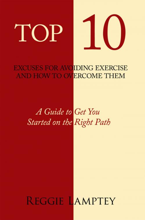Cover of the book Top 10 Excuses for Avoiding Exercise and How to Overcome Them by Reggie Lamptey, AuthorHouse