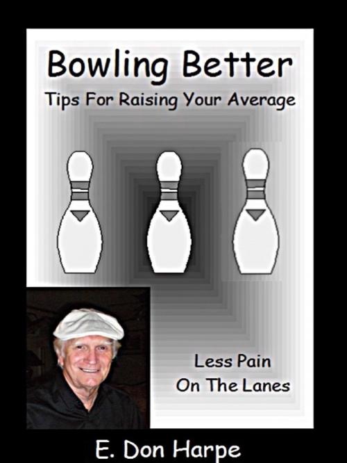 Cover of the book Bowling Better: Tips To Improve Your Average by E. Don Harpe, E. Don Harpe