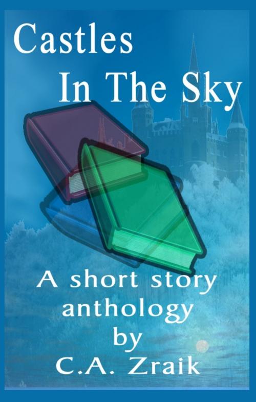 Cover of the book Castles In The Sky: Fantasy Short Story Collection by C.A. Zraik, Smith & Smith Publishers