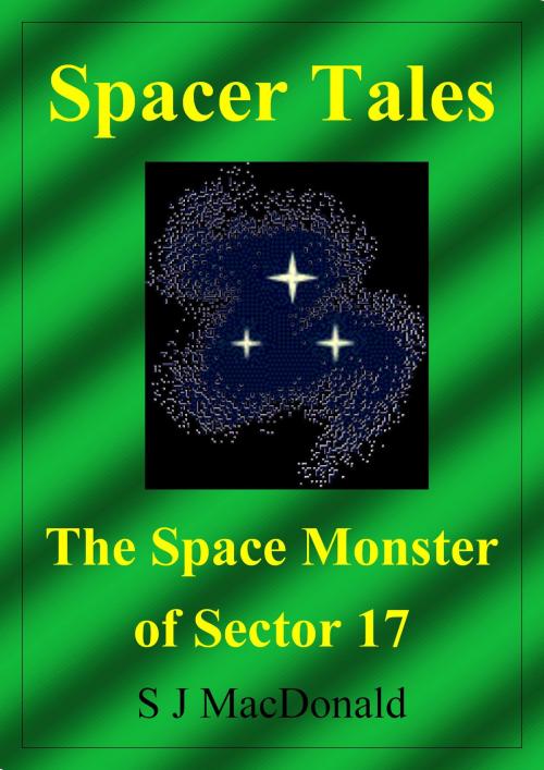 Cover of the book Spacer Tales: The Space Monster of Sector 17 by S J MacDonald, S J MacDonald