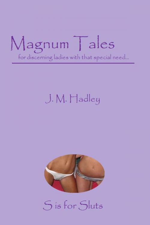 Cover of the book Magnum Tales ~ S is for Sluts by J.M. Hadley, J.M. Hadley