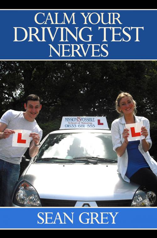 Cover of the book Calm Your Driving Test Nerves by Sean Grey, Sean Grey