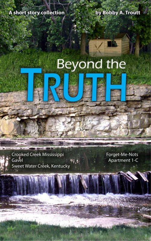 Cover of the book Beyond The Truth by Bobby A. Troutt, Bobby A. Troutt