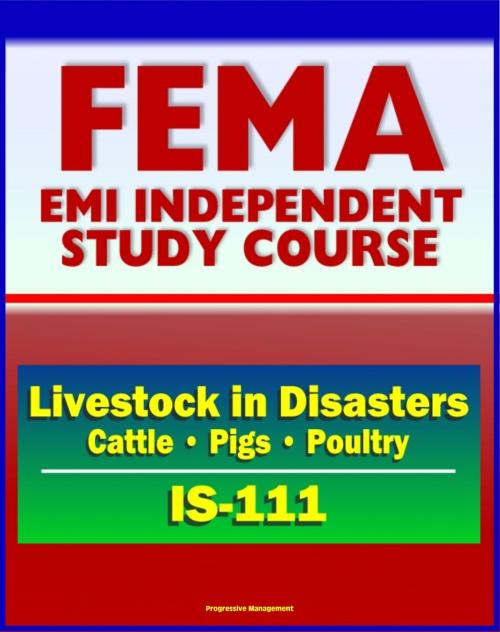 Cover of the book 21st Century FEMA Study Course: Livestock in Disasters (IS-111) - For Farmers, Extension Agents - Cattle, Pigs, Poultry, Floods, Storms by Progressive Management, Progressive Management